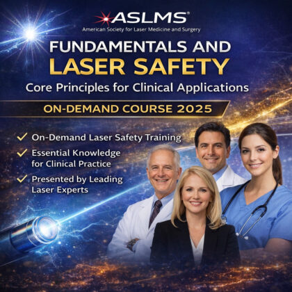 ASLMS Fundamentals and Laser Safety: Core Principles for Clinical Applications On-Demand Course 2025